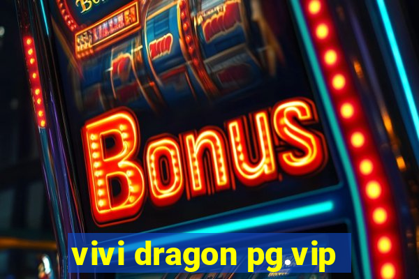 vivi dragon pg.vip